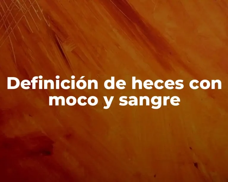 Definición de heces con moco y sangre