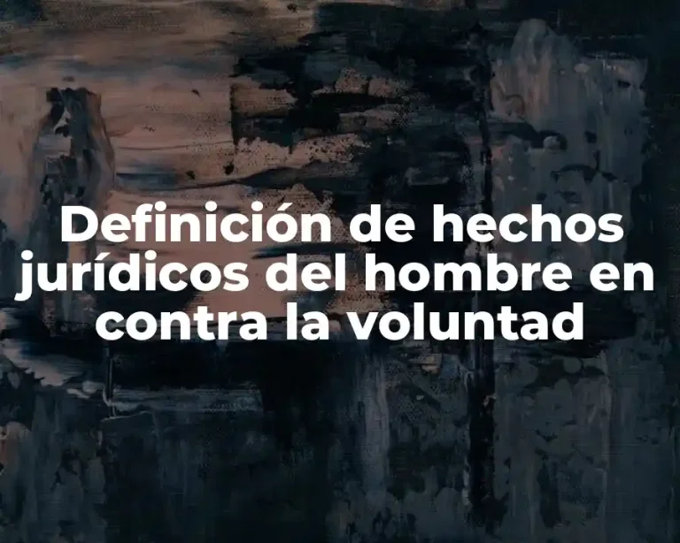 Definición de hechos jurídicos del hombre en contra la voluntad