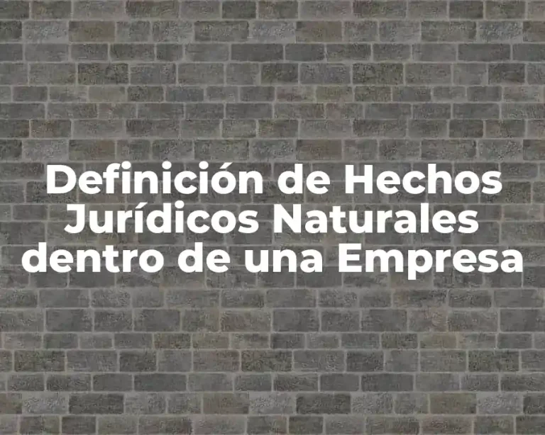 Definición de Hechos Jurídicos Naturales dentro de una Empresa