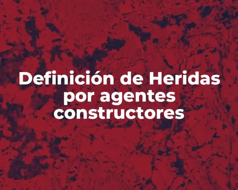 Definición de Heridas por agentes constructores