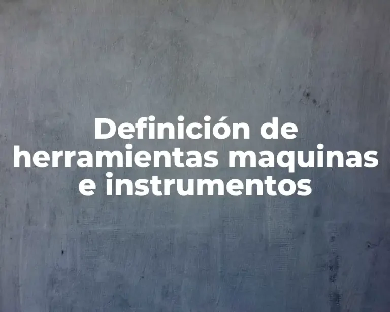 Definición de herramientas maquinas e instrumentos