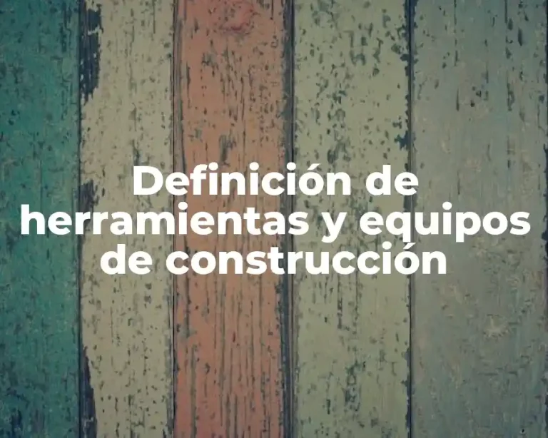 Definición de herramientas y equipos de construcción