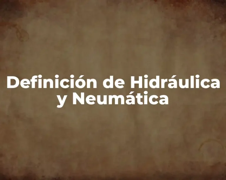 Definición de Hidráulica y Neumática