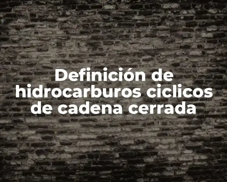 Definición de hidrocarburos ciclicos de cadena cerrada
