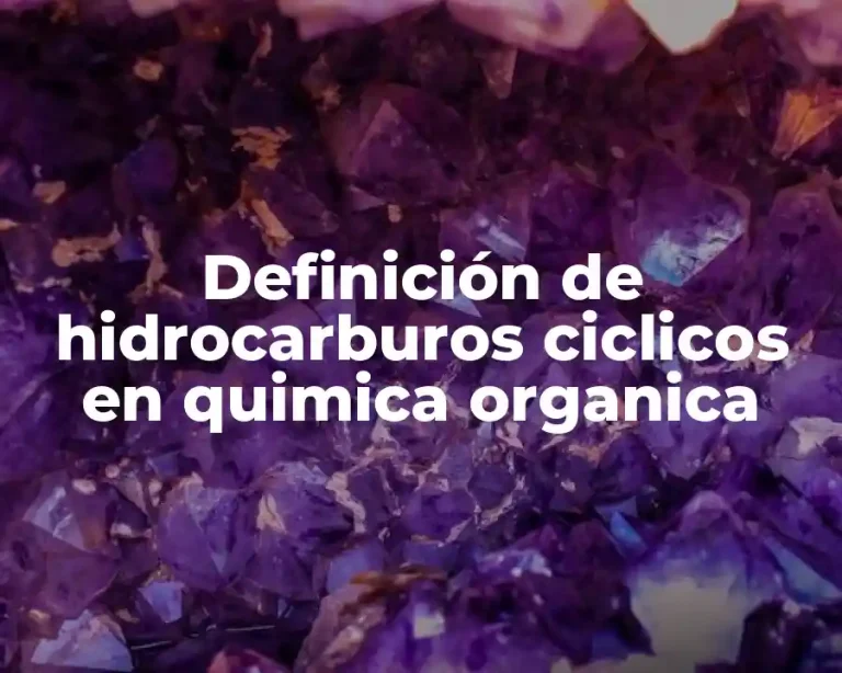 Definición de hidrocarburos ciclicos en quimica organica