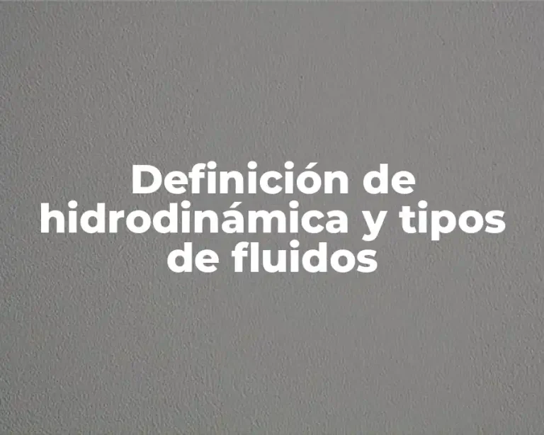 Definición de hidrodinámica y tipos de fluidos