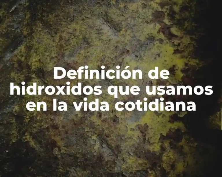 Definición de hidroxidos que usamos en la vida cotidiana