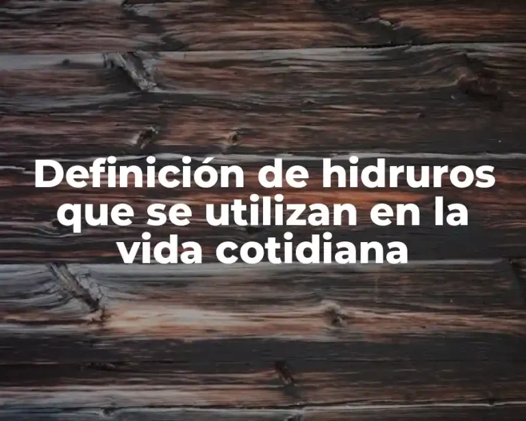 Definición de hidruros que se utilizan en la vida cotidiana
