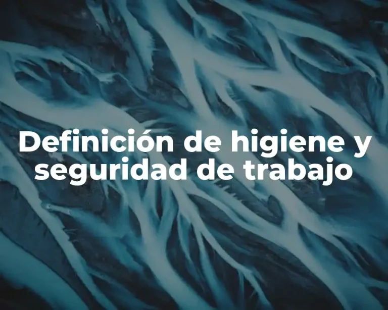 Definición de higiene y seguridad de trabajo