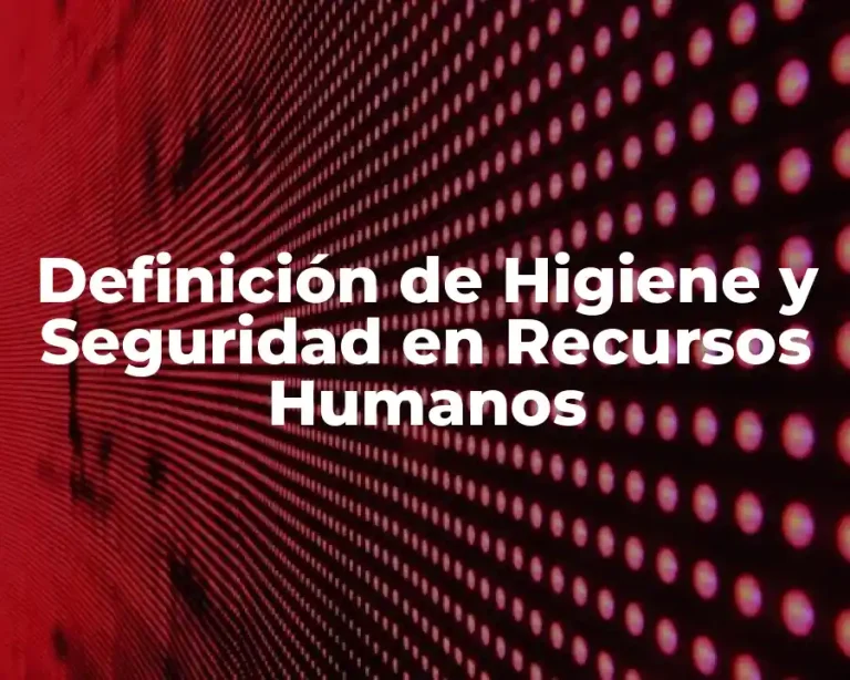 Definición de Higiene y Seguridad en Recursos Humanos