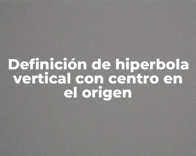 Definición de hiperbola vertical con centro en el origen