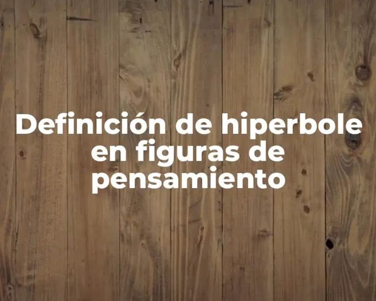 Definición de hiperbole en figuras de pensamiento