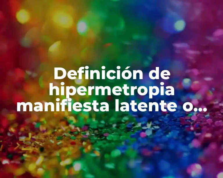 Definición de hipermetropia manifiesta latente o absoluta