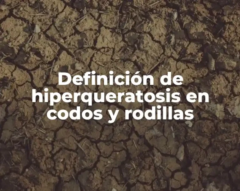 Definición de hiperqueratosis en codos y rodillas