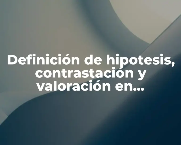 Definición de hipotesis, contrastación y valoración en epistemología