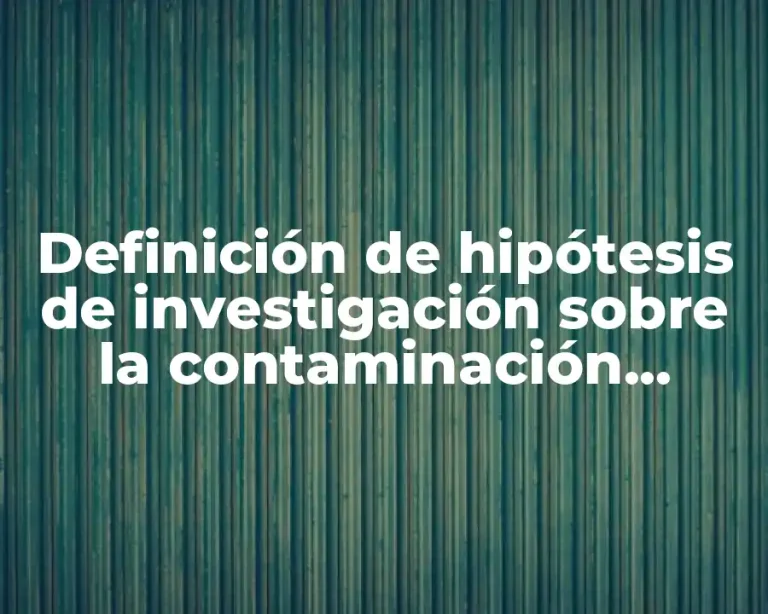 Definición de hipótesis de investigación sobre la contaminación ambiental