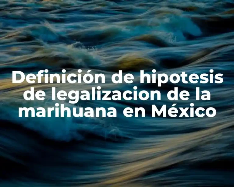 Definición de hipotesis de legalizacion de la marihuana en México