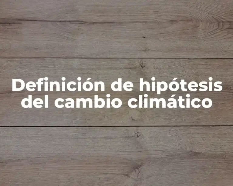 Definición de hipótesis del cambio climático