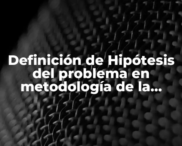 Definición de Hipótesis del problema en metodología de la investigación
