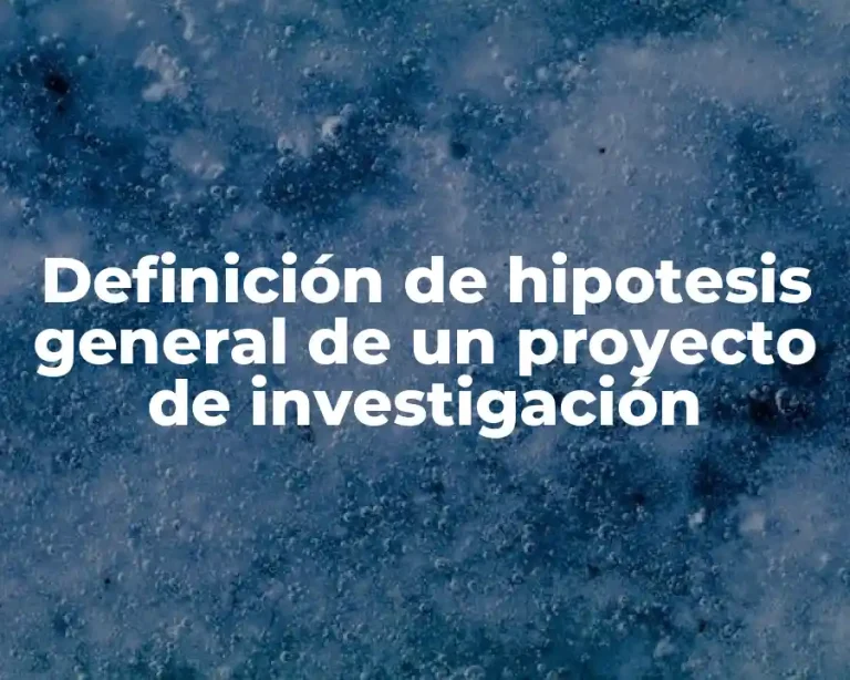 Definición de hipotesis general de un proyecto de investigación