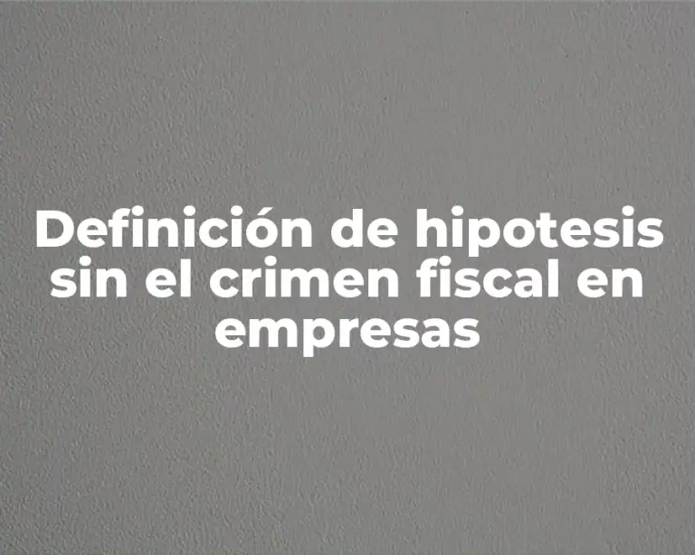 Definición de hipotesis sin el crimen fiscal en empresas