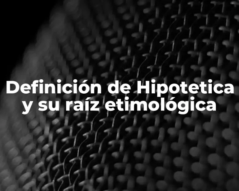 Definición de Hipotetica y su raíz etimológica