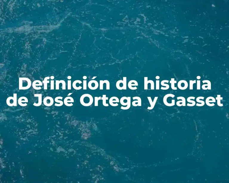 Definición de historia de José Ortega y Gasset