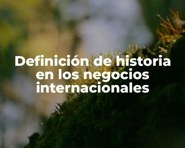 Definición de historia en los negocios internacionales