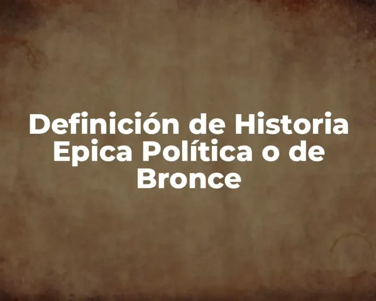 Definición de Historia Epica Política o de Bronce