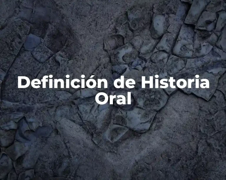 Definición de Historia Oral