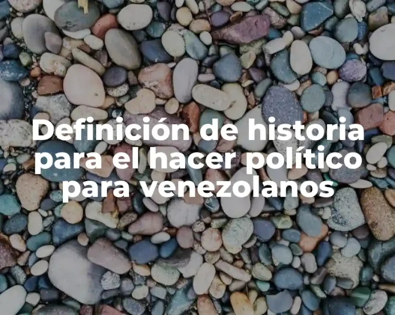 Definición de historia para el hacer político para venezolanos