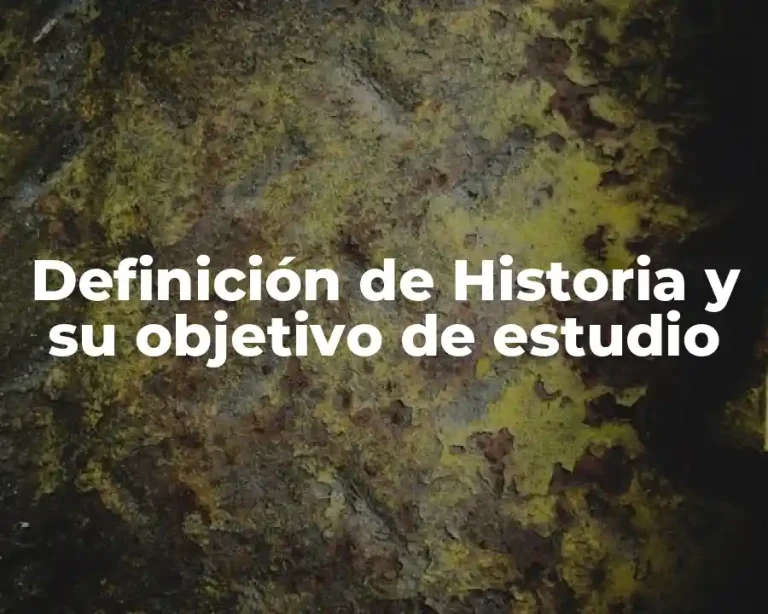 Definición de Historia y su objetivo de estudio