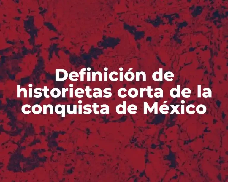 Definición de historietas corta de la conquista de México