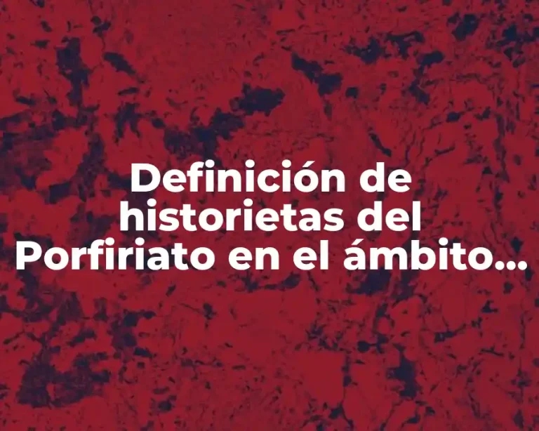 Definición de historietas del Porfiriato en el ámbito económico