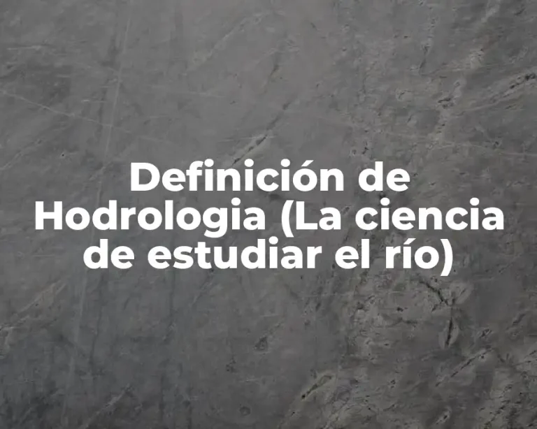 Definición de Hodrologia (La ciencia de estudiar el río)