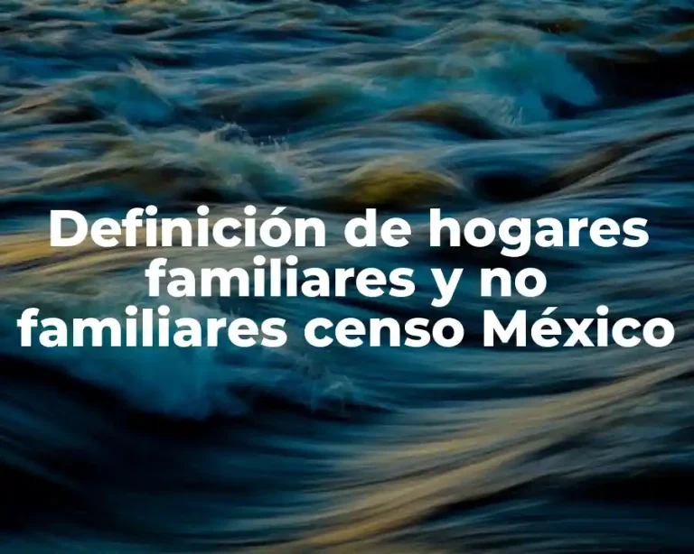 Definición de hogares familiares y no familiares censo México