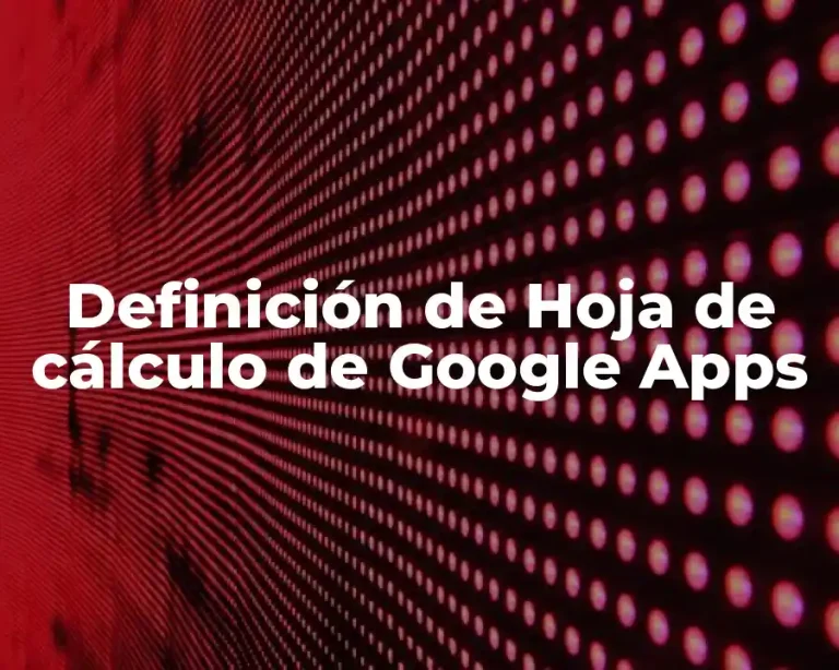 Definición de Hoja de cálculo de Google Apps
