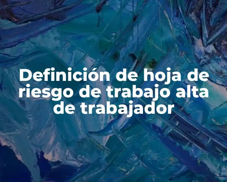 Definición de hoja de riesgo de trabajo alta de trabajador