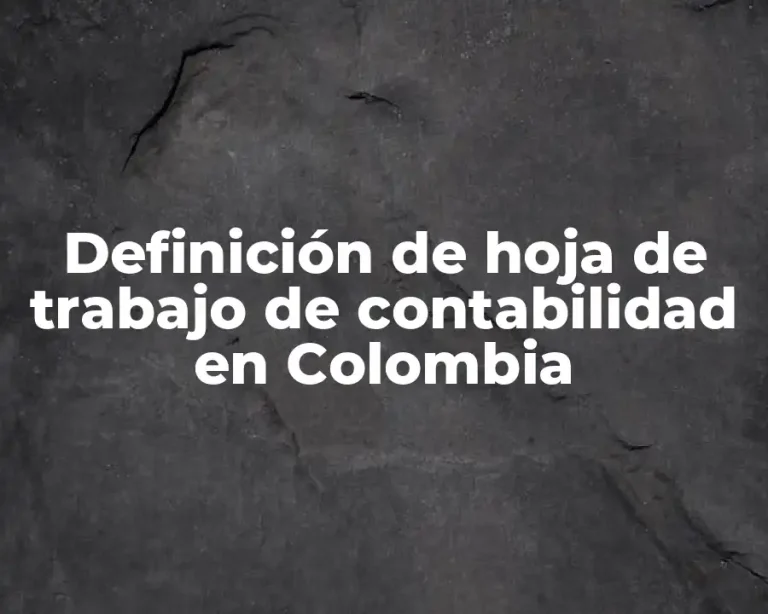 Definición de hoja de trabajo de contabilidad en Colombia