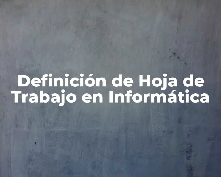 Definición de Hoja de Trabajo en Informática