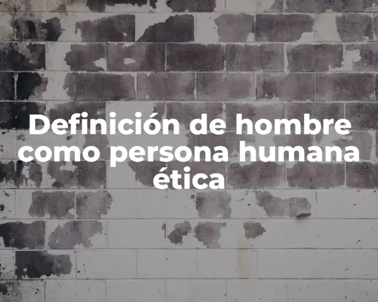 Definición de hombre como persona humana ética