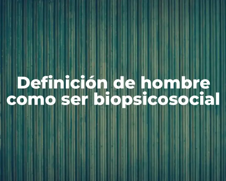 Definición de hombre como ser biopsicosocial