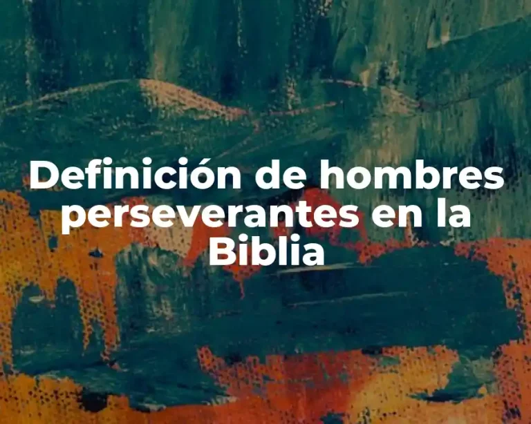 Definición de hombres perseverantes en la Biblia