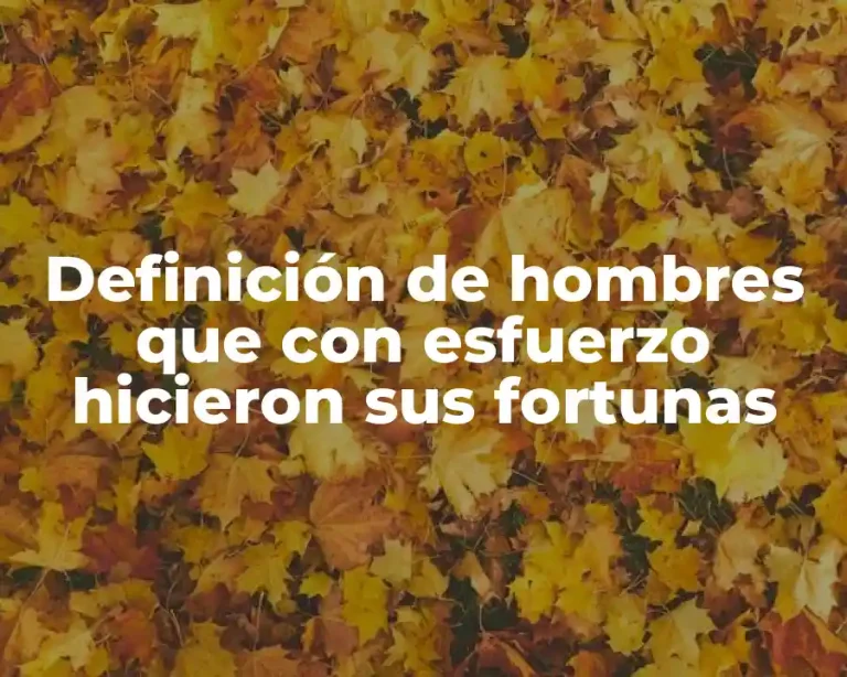 Definición de hombres que con esfuerzo hicieron sus fortunas