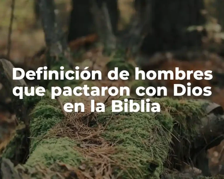 Definición de hombres que pactaron con Dios en la Biblia