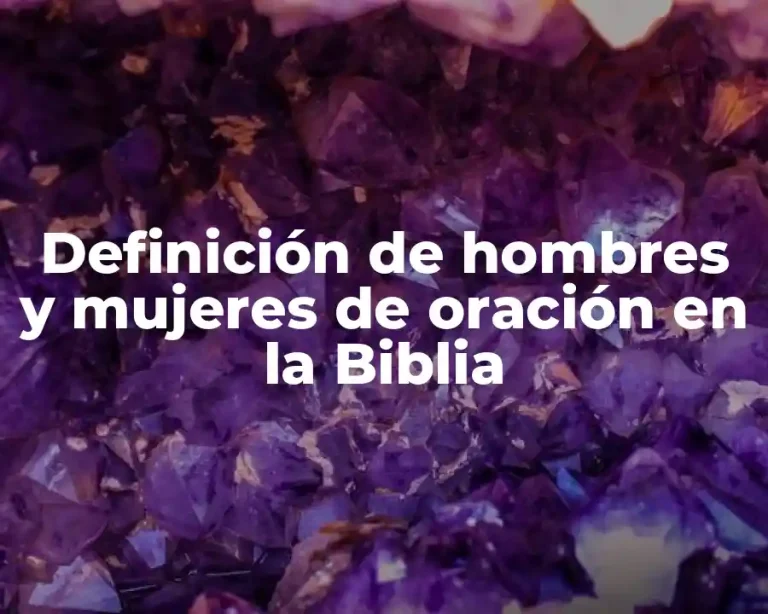 Definición de hombres y mujeres de oración en la Biblia
