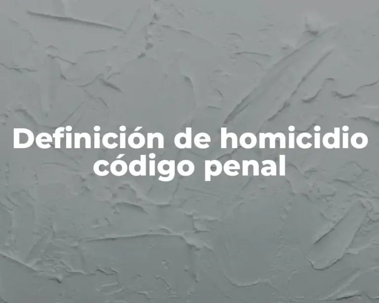 Definición de homicidio código penal