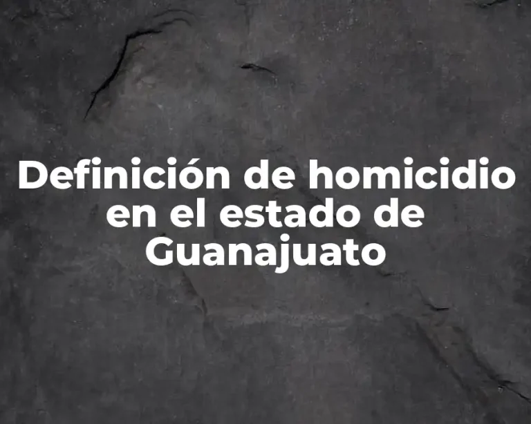 Definición de homicidio en el estado de Guanajuato