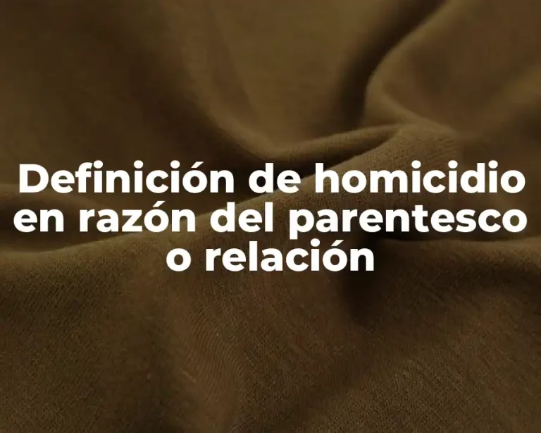 Definición de homicidio en razón del parentesco o relación