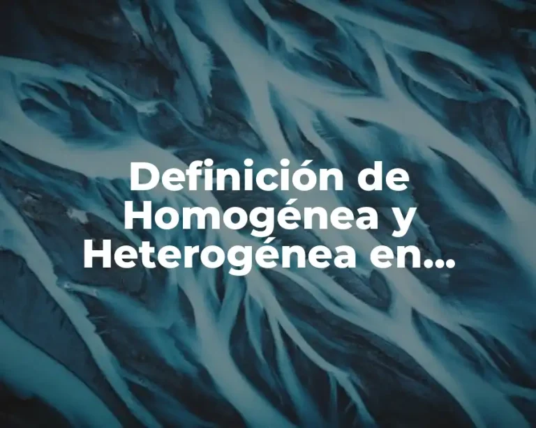 Definición de Homogénea y Heterogénea en Química